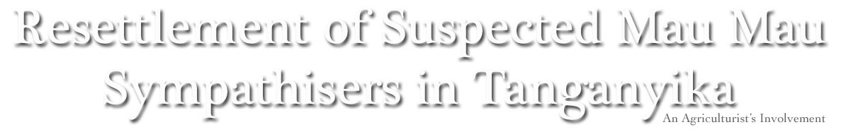Resettlement of Suspected Mau Mau Sympathisers in Tanganyika An Agriculturist's Involvement